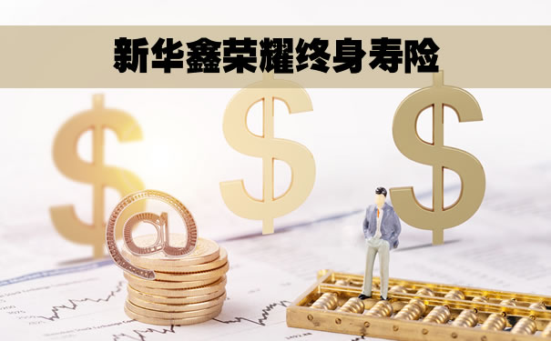 鑫荣耀终身寿险—守护您一生的财富与健康鑫荣耀终身寿险5年取回